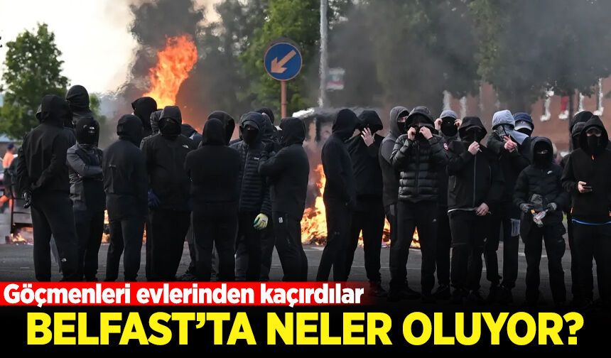 Belfast'ta neler oluyor? Göçmenleri evlerinden kaçırdılar