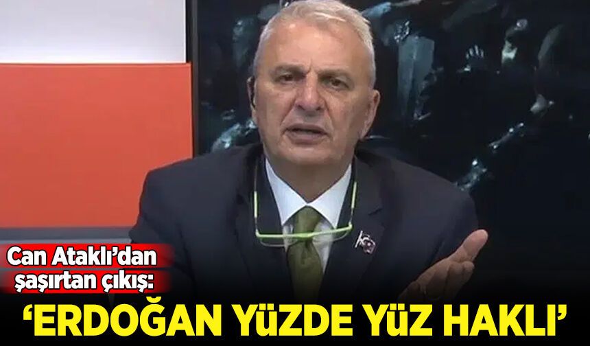 Can Ataklı'dan şaşırtan çıkış: Erdoğan yüzde 100 haklı