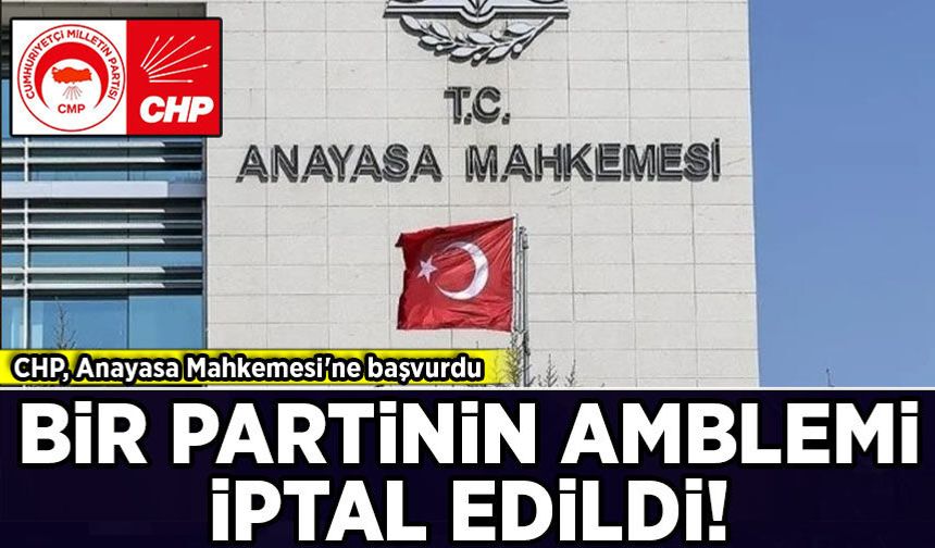 CHP, Anayasa Mahkemesi'ne başvurdu! Bir partinin amblemi iptal edildi