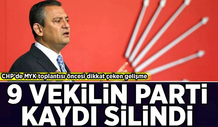CHP'de dikkat çeken gelişme: 9 vekilin parti kaydı silindi