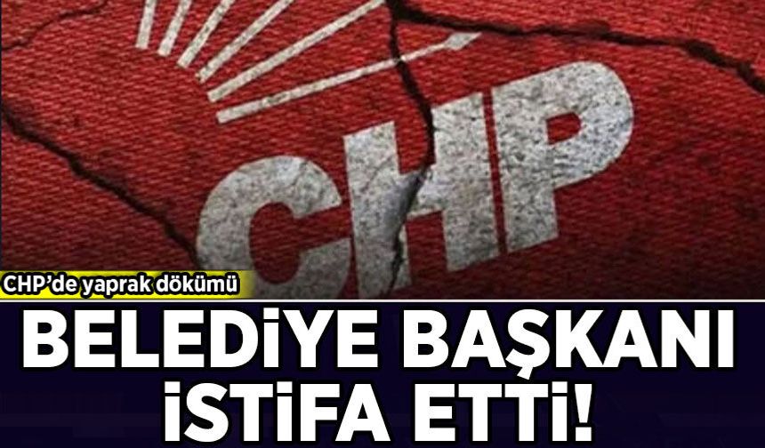 CHP’de yaprak dökümü: Bir Belediye Başkanı daha istifa etti