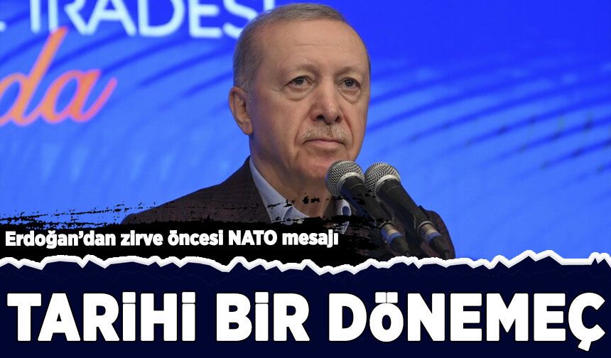 Erdoğan’dan zirve öncesi NATO mesajı: Tarihi bir dönemeç