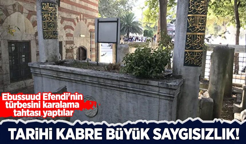 Şeyhülislam Ebussuud Efendi'nin türbesini karalama tahtası yaptılar!