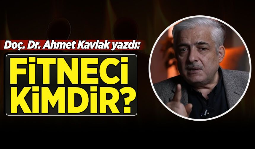 Doç. Dr. Ahmet Kavlak yazdı: Fitneci kimdir?