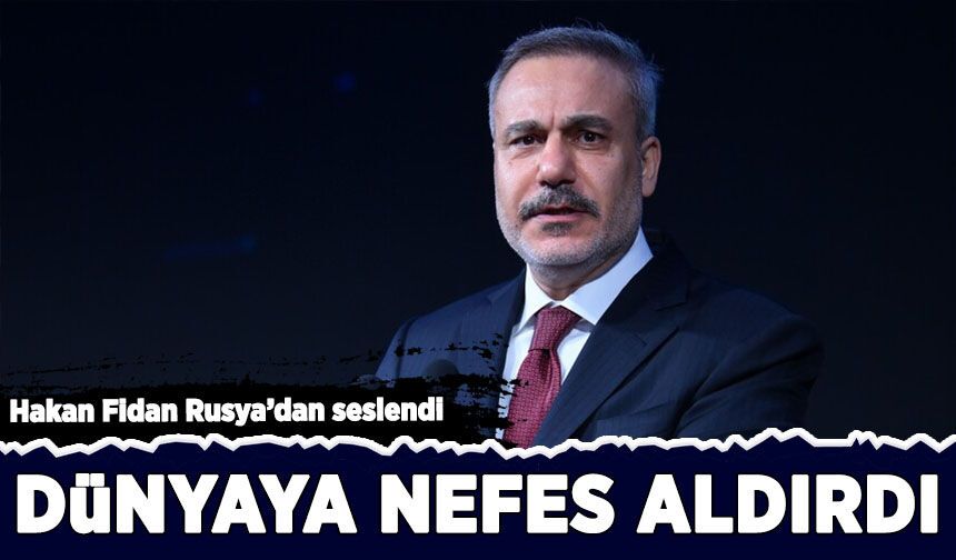 Hakan Fidan Rusya'dan seslendi: 'Dünyaya nefes aldırdı'