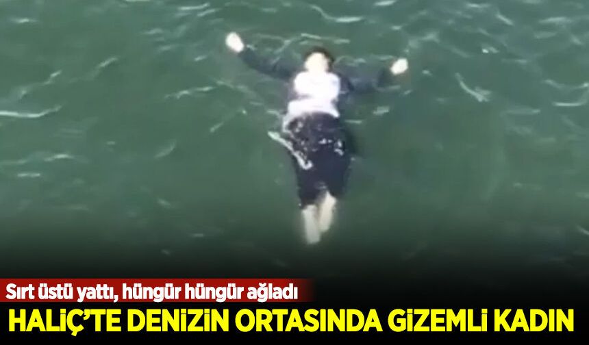 Haliç'te denizin ortasında gizemli kadın! Sırt üstü yattı, hüngür hüngür ağladı