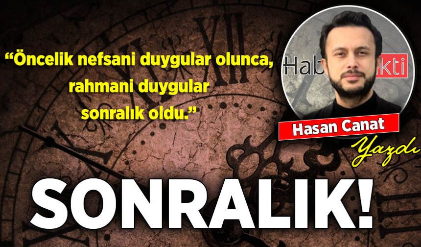 Hasan Canat yazdı: Sonralık