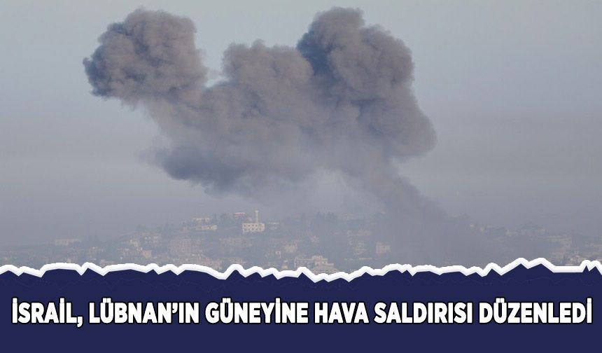İsrail, Lübnan'ın güneyine hava saldırıları düzenledi