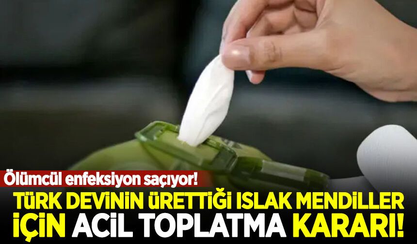 Türk devinin ürettiği ıslak mendiller için acil toplatma kararı!
