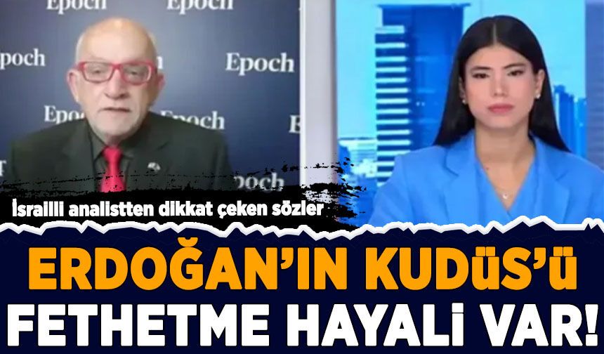 İsrailli analistten dikkat çeken sözler: Erdoğan'ın Kudüs'ü fethetme hayali var!
