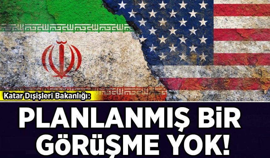 Katar: ABD ve İran arasında planlanmış bir görüşme yok