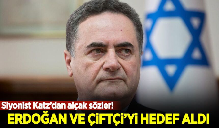 Siyonist Katz'tan alçak sözler: Erdoğan'ı ve Bakan Çiftçi'yi hedef aldı!