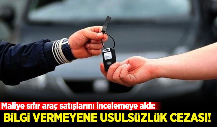 Maliye sıfır araç satışlarını incelemeye aldı: Bilgi vermeyene usulsüzlük cezası