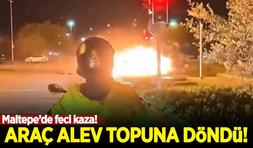Maltepe’de feci kaza: Otomobil alev topuna döndü!