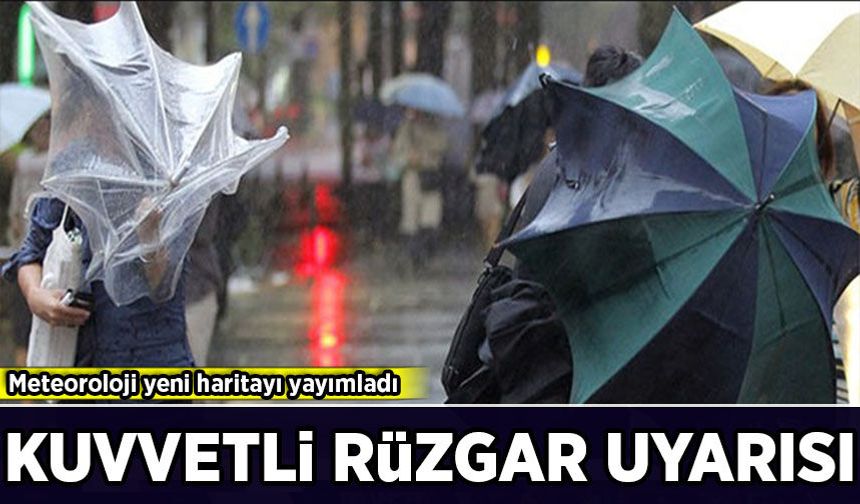 Meteoroloji yeni haritayı yayımladı: Kuvvetli rüzgar uyarısı!