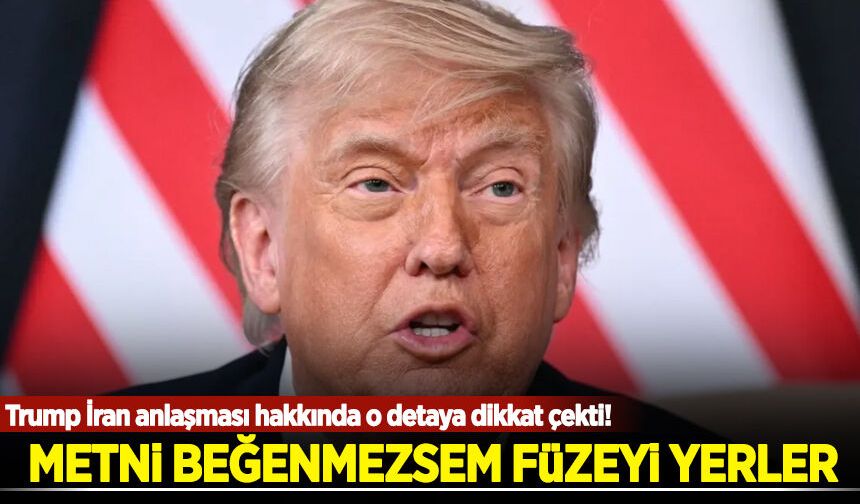 Trump İran anlaşması hakkında: Metni beğenmezsem füzeyi yerler