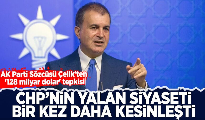 AK Parti Sözcüsü Çelik'ten '128 milyar dolar' tepkisi!