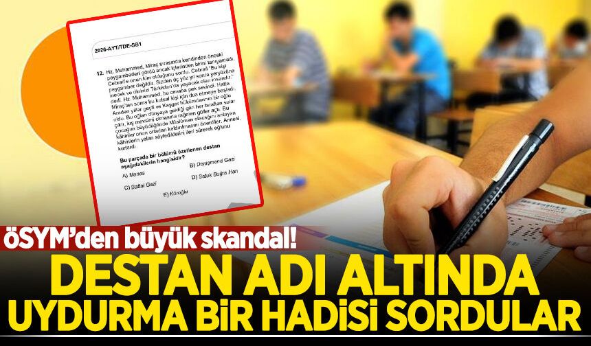 Büyük skandal:Destan adı altında uydurma bir hadisi ÖSYM'de sordular!
