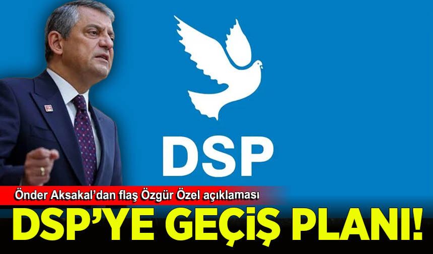 Özgür Özel'in DSP'ye geçiş planı