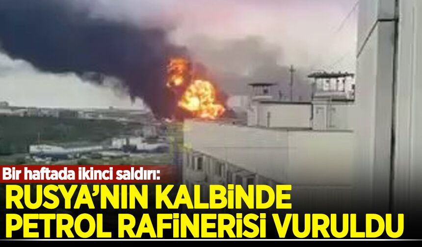 Rusya'nın kalbinde petrol rafinerisi vuruldu!