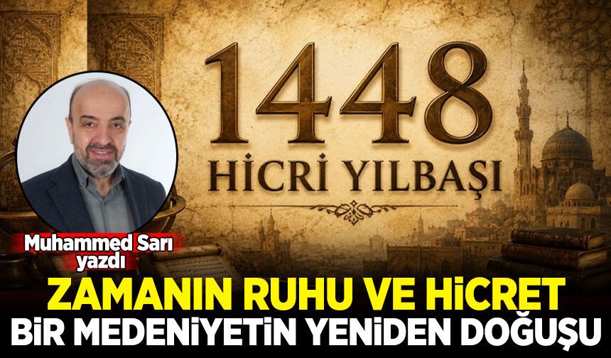Muhammed Sarı yazdı: Zamanın Ruhu ve Hicret, Bir Medeniyetin Yeniden Doğuşu!