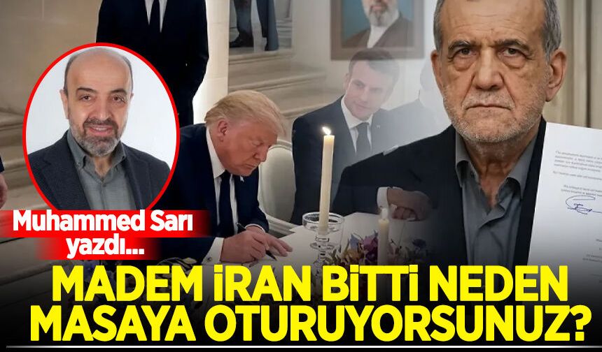 Muhammed Sarı yazdı: Madem İran bitti neden masaya oturuyorsunuz?