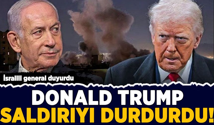 İsrailli general duyurdu: Trump, İran'a yapacağımız saldırıyı durdurdu