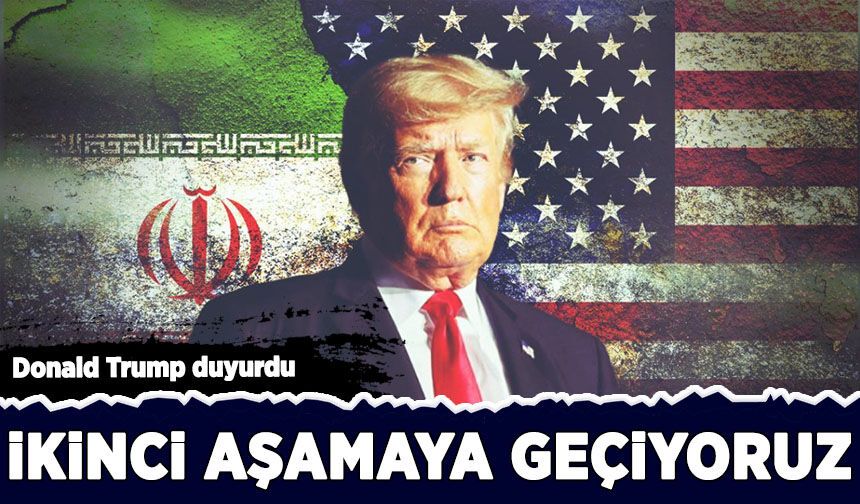 Donald Trump duyurdu: İkinci aşamaya geçiyoruz