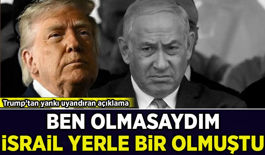 Trump’tan yankı uyandıran açıklama: Ben olmasaydım İsrail yerle bir olmuştu