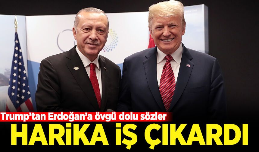 Trump'tan Erdoğan'a övgü dolu sözler: Harika iş çıkardı
