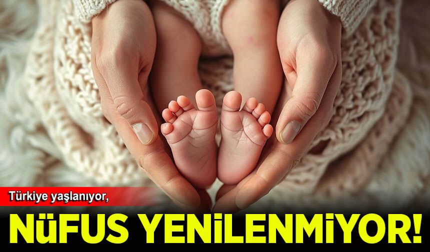 Türkiye'de nüfus kendini yenilemiyor
