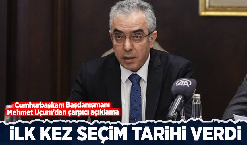 Cumhurbaşkanı Başdanışmanı Uçum, olası seçim tarihini duyurdu!