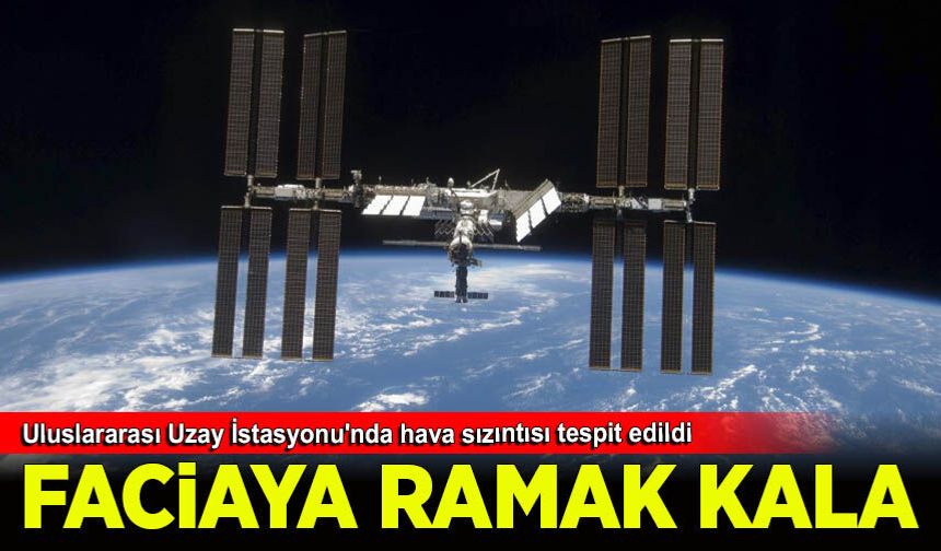 Uluslararası Uzay İstasyonu'nda hava sızıntısı tespit edildi