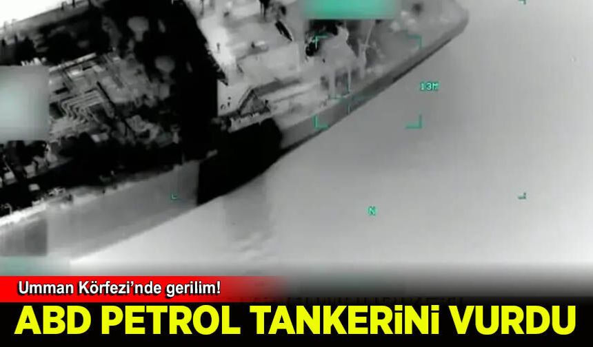 Umman Körfezi’nde gerilim! ABD petrol tankerini hedef aldı