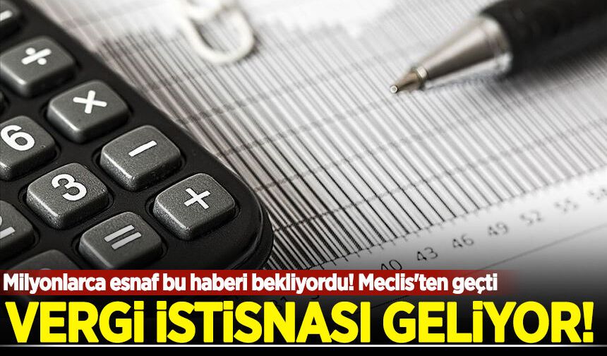 Milyonlarca esnaf bu haberi bekliyordu! Vergi istisnası Meclis'ten geçti