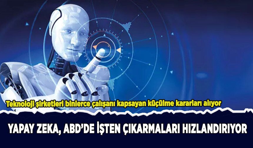 Yapay zeka dönüşümü ABD'de işten çıkarmaları hızlandırıyor