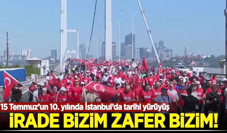 15 Temmuz Şehitler Köprüsü'nde "İrade Bizim, Zafer Bizim" yürüyüşü düzenlendi