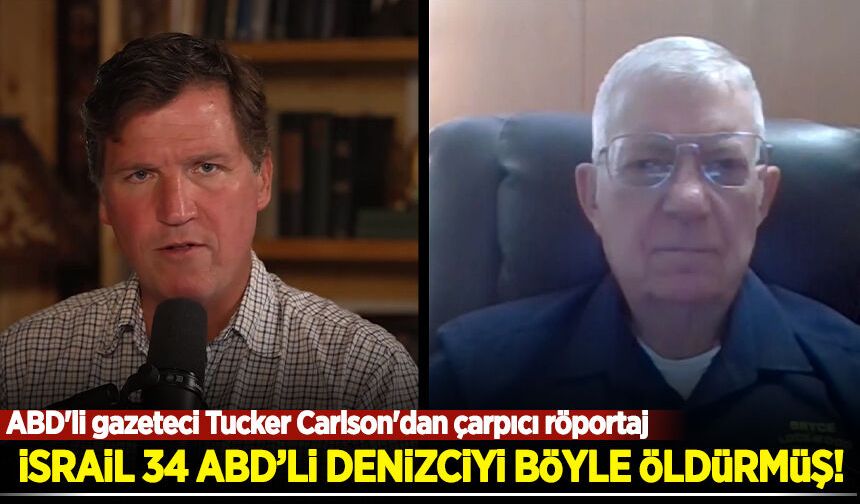 ABD'li gazeteci Tucker Carlson'dan çarpıcı röportaj: İsrail 34 ABD'li denizciyi böyle öldürmüş!