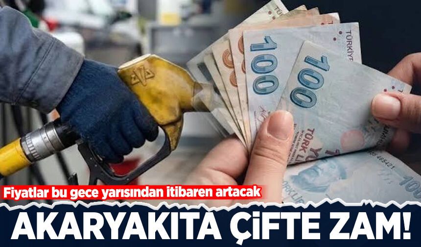 Akaryakıta çifte zam! Fiyatlar bu gece yarısından itibaren artacak