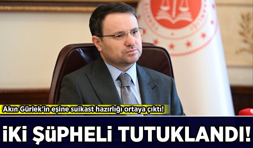 Akın Gürlek'in eşine suikast hazırlığı ortaya çıktı: 2 şüpheli tutuklandı