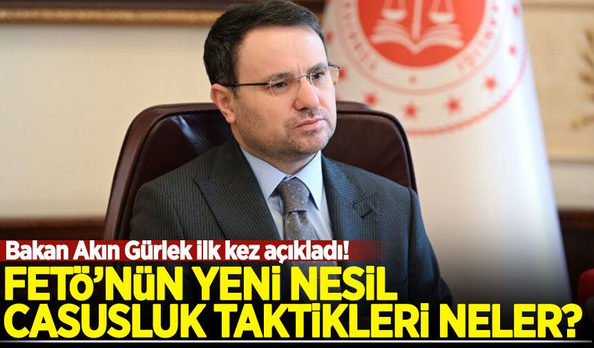 Bakan Akın Gürlek ilk kez açıkladı! FETÖ’nün yeni nesil casusluk taktikleri neler?