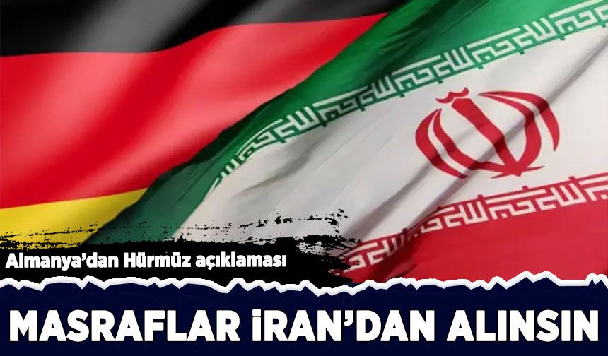 Almanya'dan Hürmüz açıklaması: Mayın temizleme masrafları İran'dan alınabilir