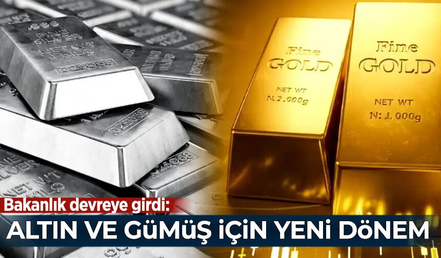 Bakanlık devreye girdi: Altın ve gümüş için yeni dönem!
