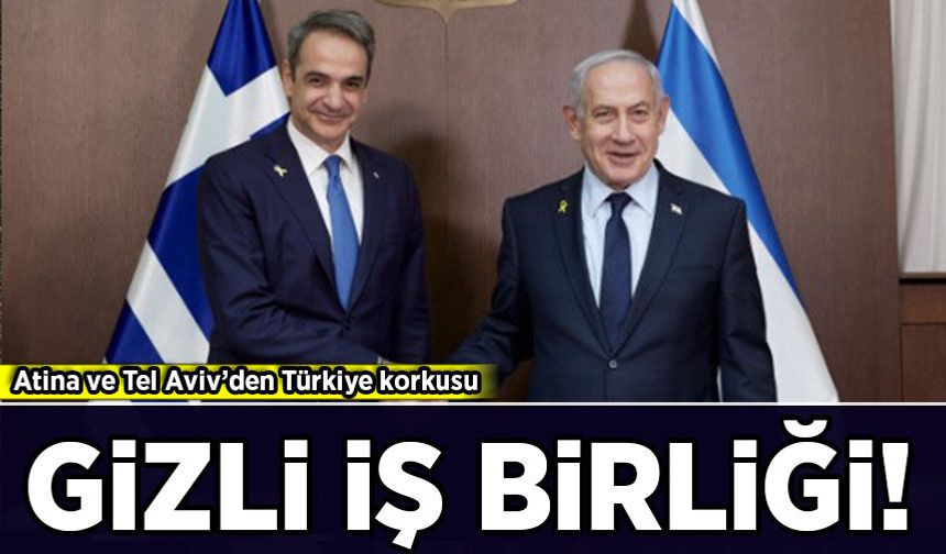 Atina ve Tel Aviv'den Türkiye korkusu: Gizli iş birliği!