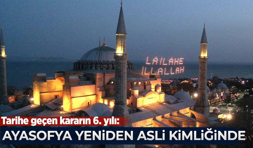 Tarihe geçen kararın 6. yılı: Ayasofya yeniden asli kimliğinde