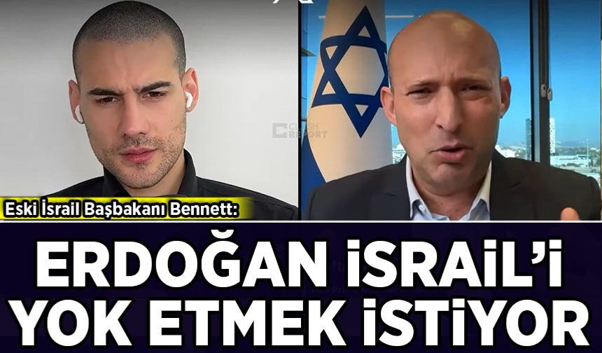 Eski İsrail Başbakanı Bennett: Erdoğan İsrail'i ortadan kaldırmak istiyor