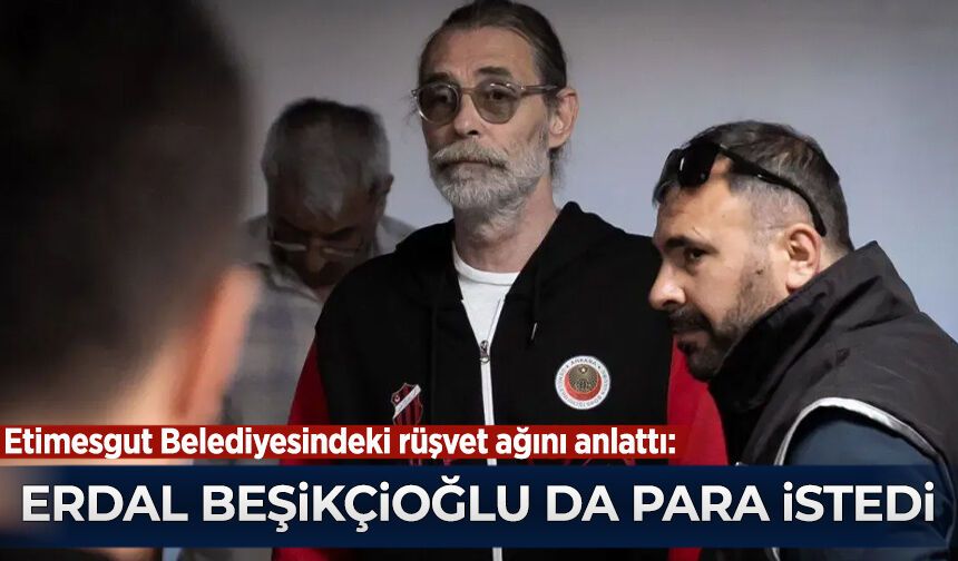 Müteahhit, Etimesgut Belediyesindeki rüşvet ağını anlattı: Erdal Beşikçioğlu da para istedi