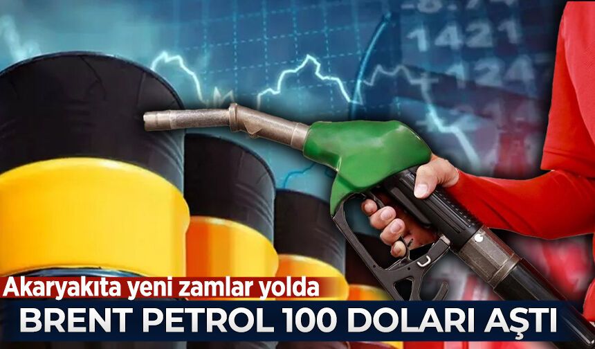 Brent petrol 100 doları aştı! Akaryakıta yeni zamlar yolda