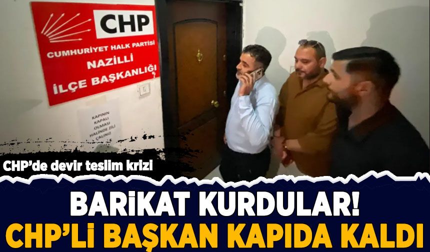CHP'de devir teslim krizi: Kapıya barikat kurdular! CHP'li başkan kapıda kaldı