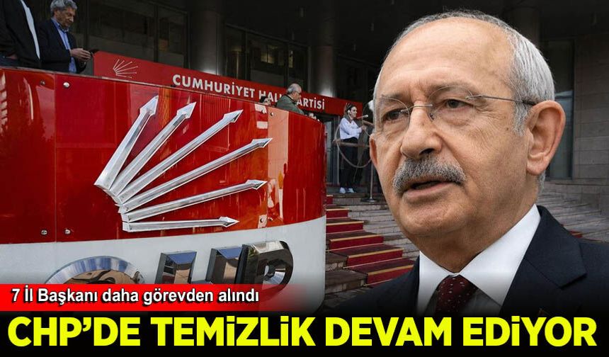 CHP'de 7 il başkanı daha görevden alındı